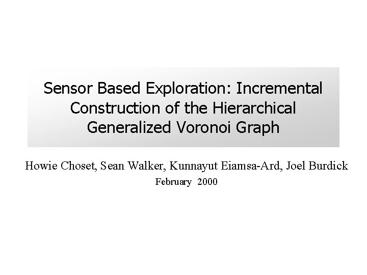 Sensor Based Exploration: Incremental Construction of the Hierarchical Generalized Voronoi Graph Howie Choset, Sean