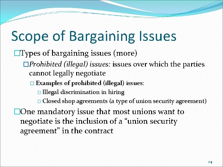 Scope of Bargaining Issues �Types of bargaining issues (more) �Prohibited (illegal) issues: issues over