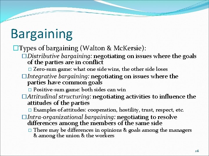 Bargaining �Types of bargaining (Walton & Mc. Kersie): �Distributive bargaining: negotiating on issues where