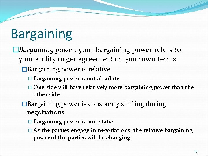 Bargaining �Bargaining power: your bargaining power refers to your ability to get agreement on