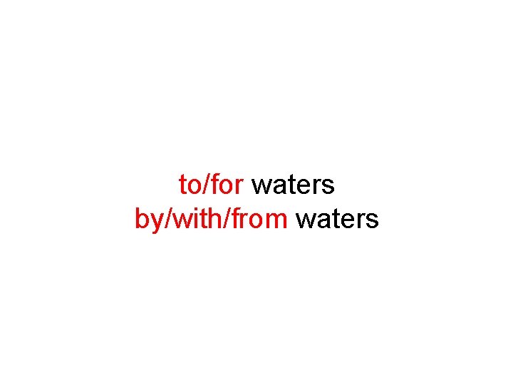 to/for waters by/with/from waters 
