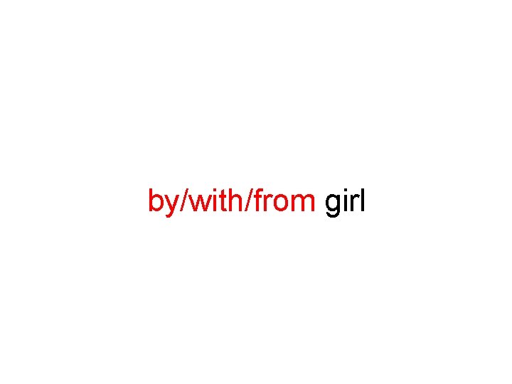 by/with/from girl 