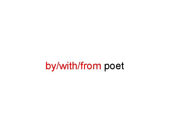 by/with/from poet 