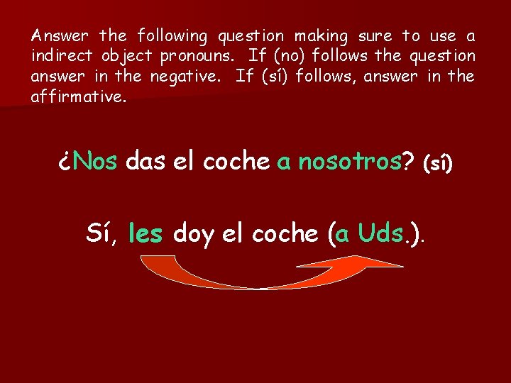 Answer the following question making sure to use a indirect object pronouns. If (no)