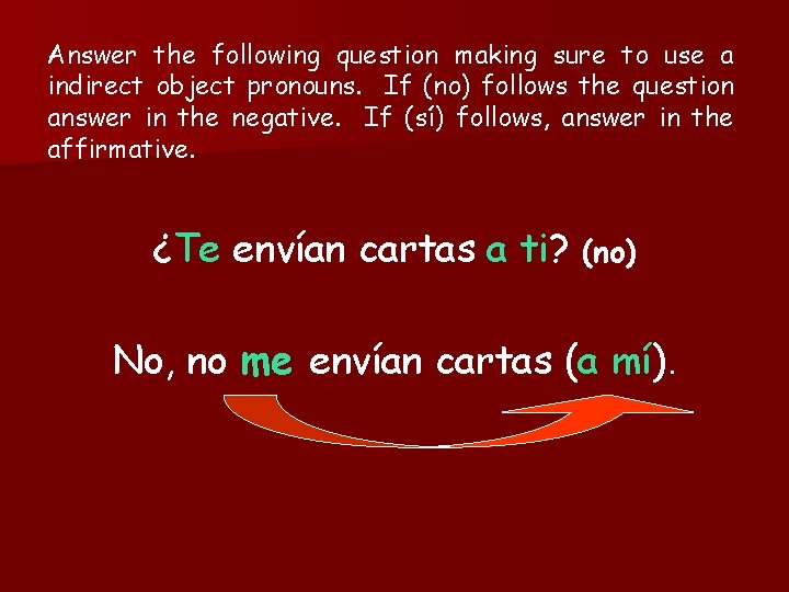 Answer the following question making sure to use a indirect object pronouns. If (no)