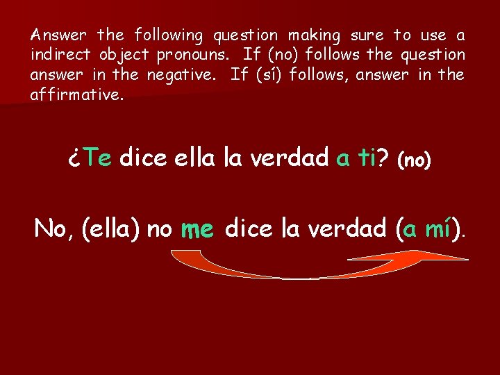 Answer the following question making sure to use a indirect object pronouns. If (no)