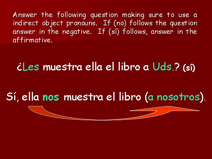 Answer the following question making sure to use a indirect object pronouns. If (no)