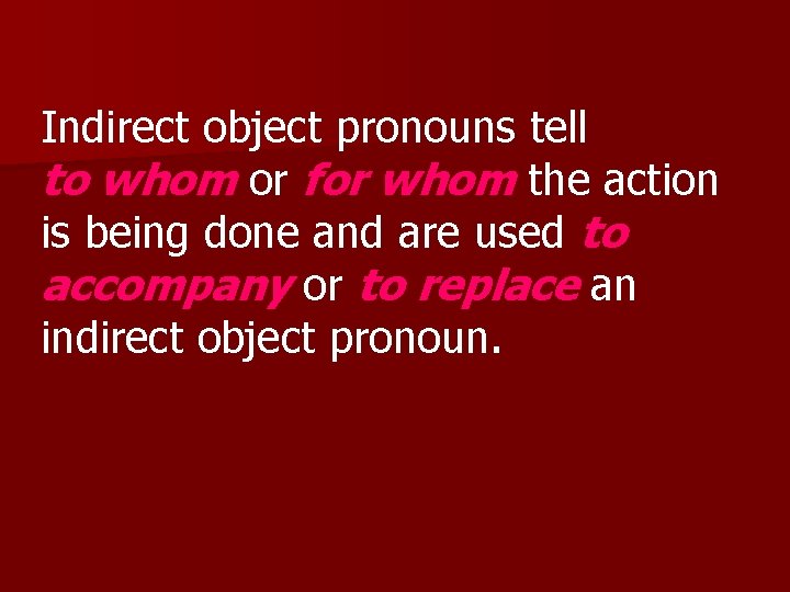 Indirect object pronouns tell to whom or for whom the action is being done