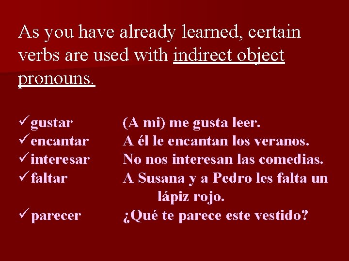 As you have already learned, certain verbs are used with indirect object pronouns. ügustar