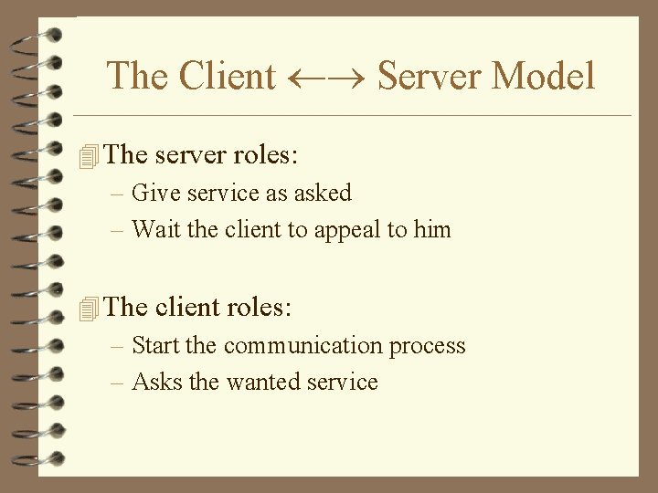 The Client Server Model 4 The server roles: – Give service as asked –
