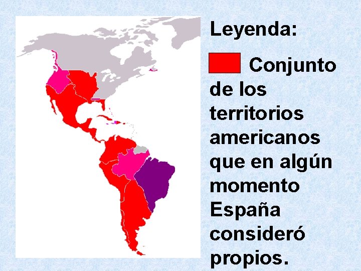 Leyenda: Conjunto de los territorios americanos que en algún momento España consideró propios. 