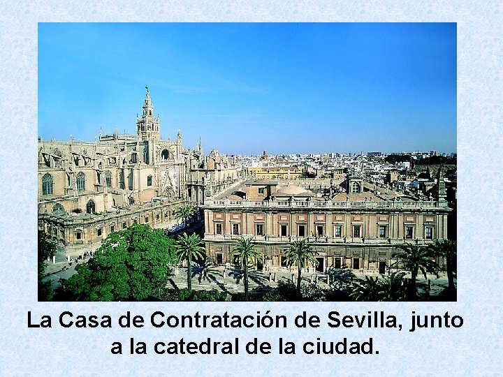 La Casa de Contratación de Sevilla, junto a la catedral de la ciudad. 