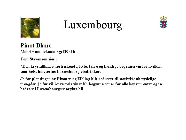 Luxembourg Pinot Blanc Maksimum avkastning: 120 hl ha. Tom Stevenson sier : “Den krystallklare,