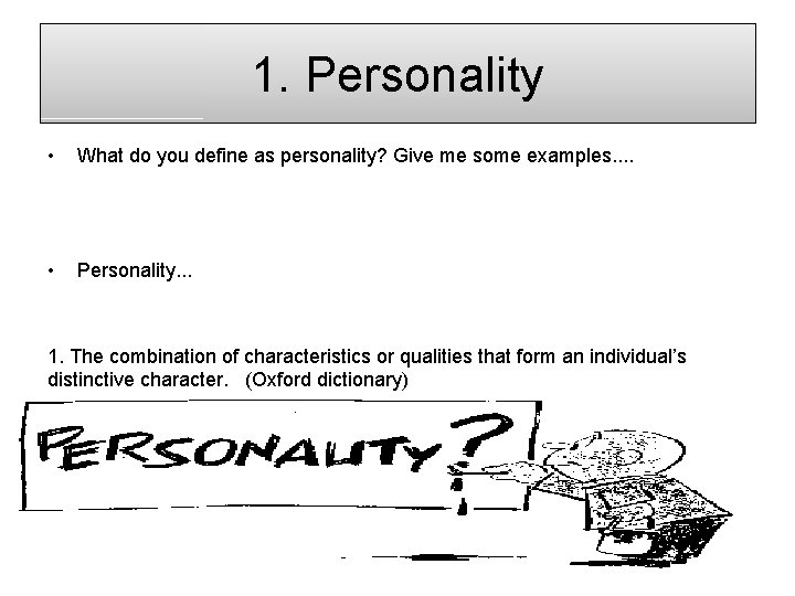 1. Personality • What do you define as personality? Give me some examples. .