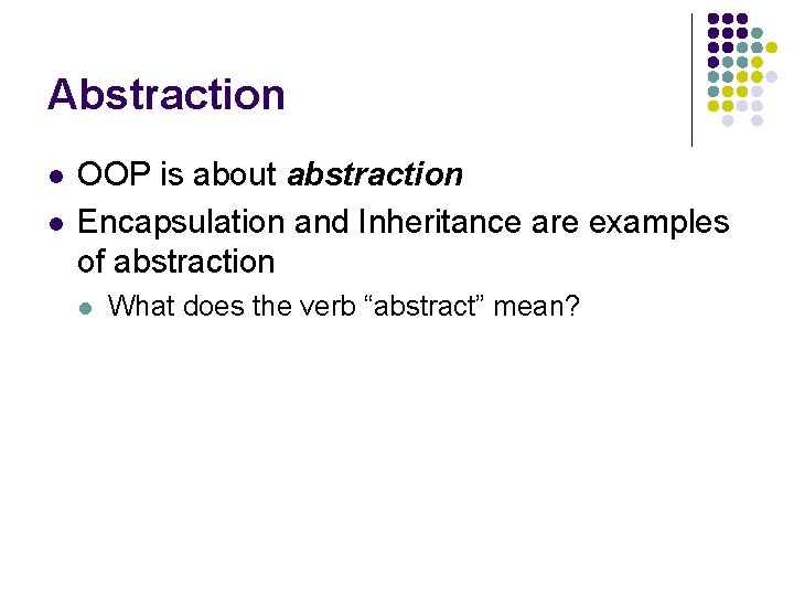 Abstraction l l OOP is about abstraction Encapsulation and Inheritance are examples of abstraction Abstraction l l OOP is about abstraction Encapsulation and Inheritance are examples of abstraction