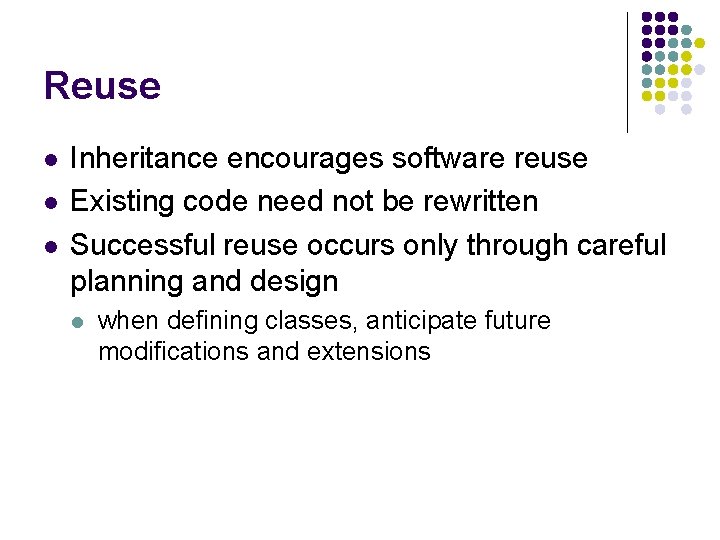 Reuse l l l Inheritance encourages software reuse Existing code need not be rewritten Reuse l l l Inheritance encourages software reuse Existing code need not be rewritten