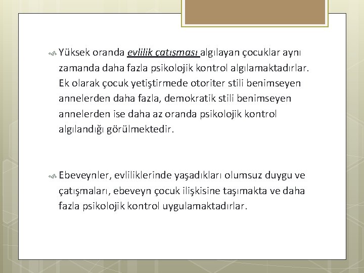  Yüksek oranda evlilik çatışması algılayan çocuklar aynı zamanda daha fazla psikolojik kontrol algılamaktadırlar.