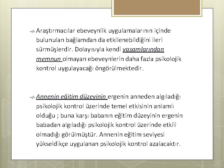  Araştırmacılar ebeveynlik uygulamalarının içinde bulunulan bağlamdan da etkilenebildiğini ileri sürmüşlerdir. Dolayısıyla kendi yaşamlarından