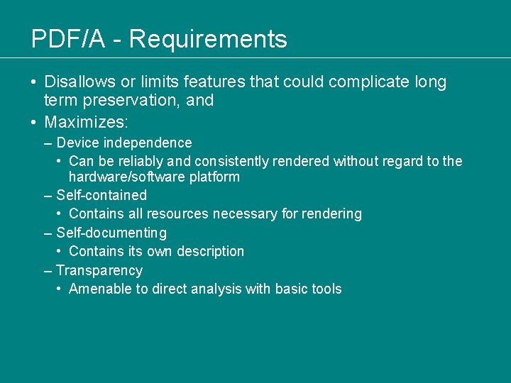 PDF/A - Requirements • Disallows or limits features that could complicate long term preservation,