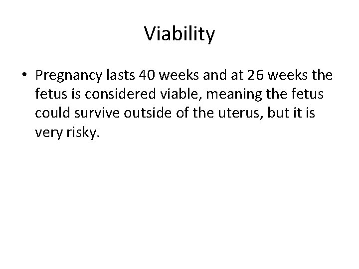Viability • Pregnancy lasts 40 weeks and at 26 weeks the fetus is considered