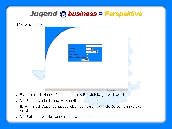 Jugend @ business = Perspektive Die Suchseite Ø Es kann nach Name, Postleitzahl und