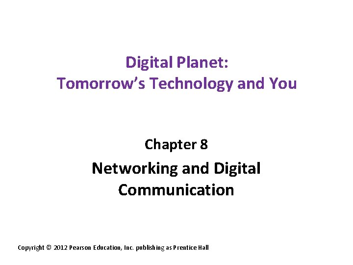 Digital Planet: Tomorrow’s Technology and You Chapter 8 Networking and Digital Communication Copyright ©