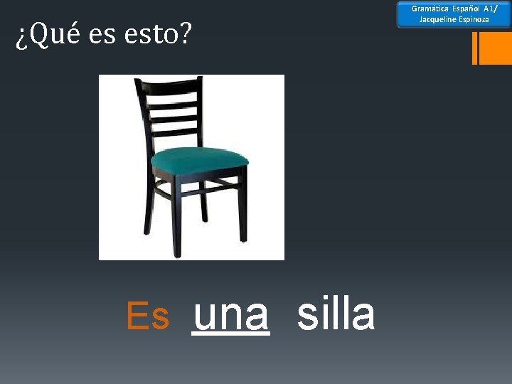 ¿Qué es esto? Es una silla Gramática Español A 1/ Jacqueline Espinoza 