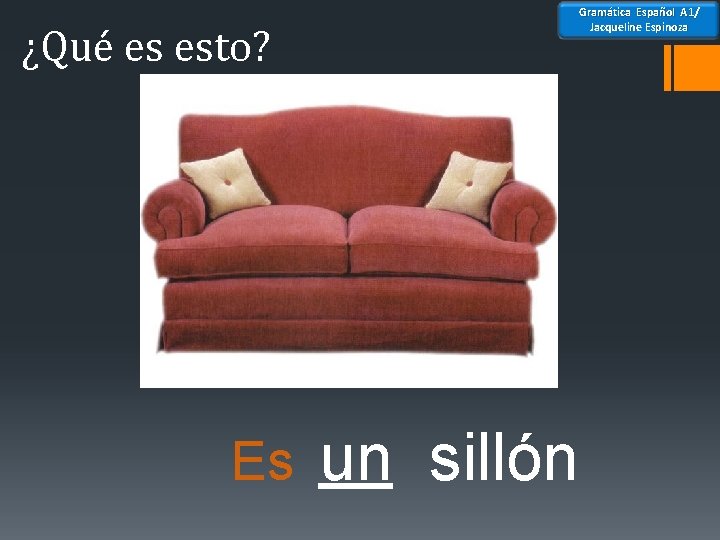 Gramática Español A 1/ Jacqueline Espinoza ¿Qué es esto? Es un sillón 