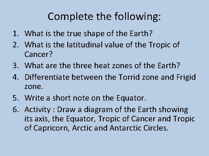Complete the following: 1. What is the true shape of the Earth? 2. What