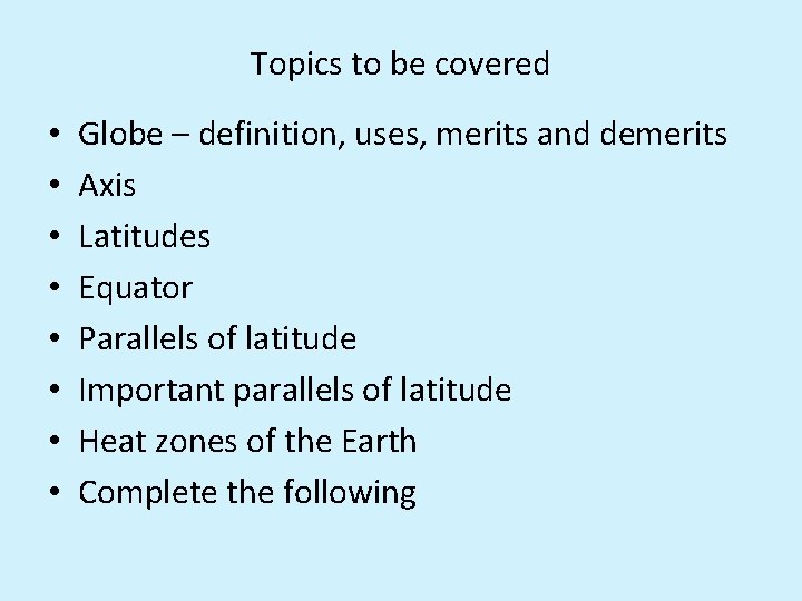 Topics to be covered • • Globe – definition, uses, merits and demerits Axis