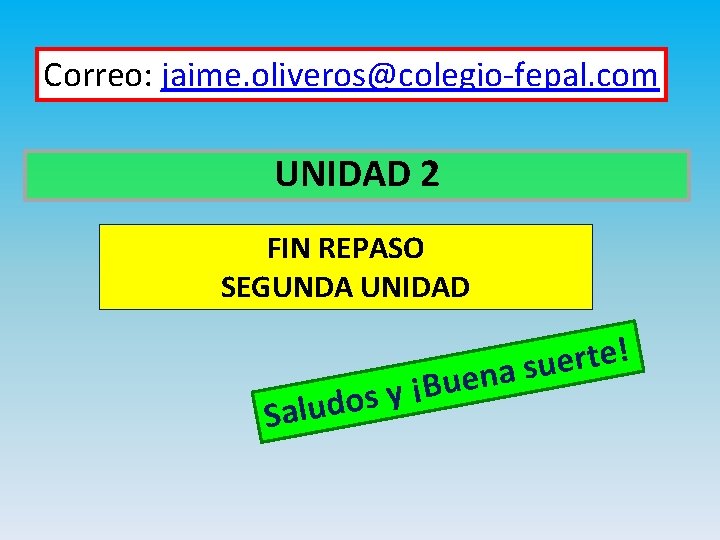Correo: jaime. oliveros@colegio-fepal. com UNIDAD 2 FIN REPASO SEGUNDA UNIDAD S B ¡ y