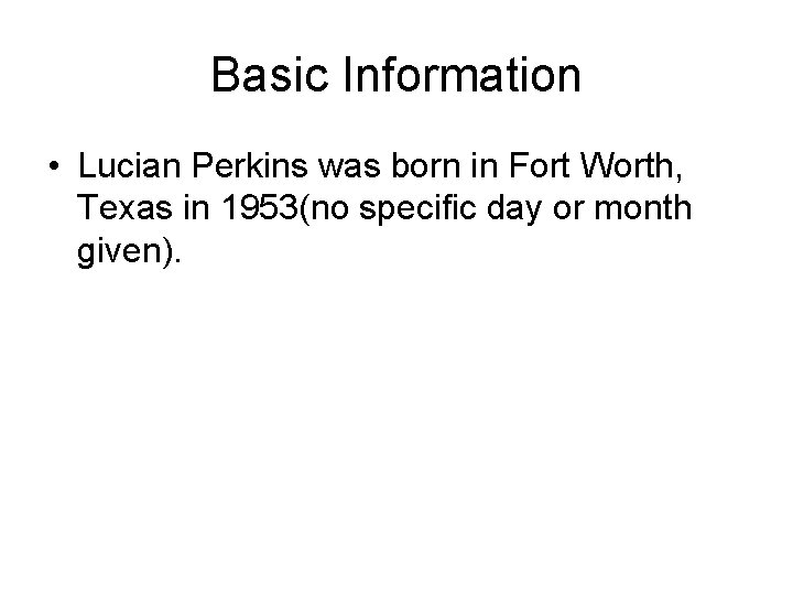Basic Information • Lucian Perkins was born in Fort Worth, Texas in 1953(no specific