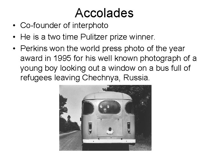 Accolades • Co-founder of interphoto • He is a two time Pulitzer prize winner.