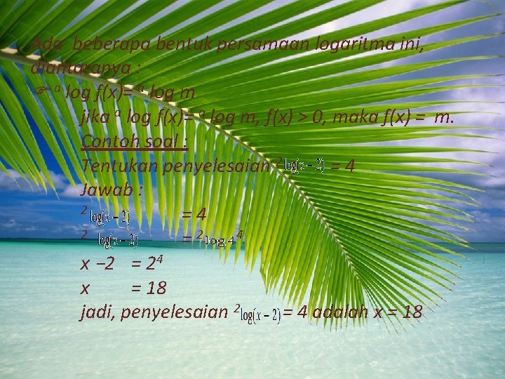 Ada beberapa bentuk persamaan logaritma ini, diantaranya : a log f(x)= a log m