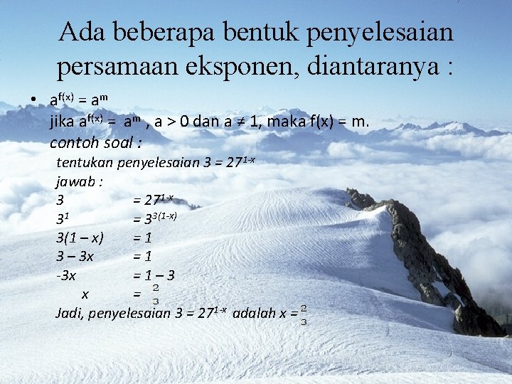 Ada beberapa bentuk penyelesaian persamaan eksponen, diantaranya : • af(x) = am jika af(x)