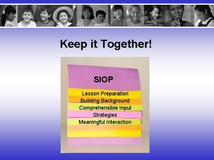 Keep it Together! SIOP Lesson Preparation Building Background Comprehensible Input Strategies Meaningful Interaction 