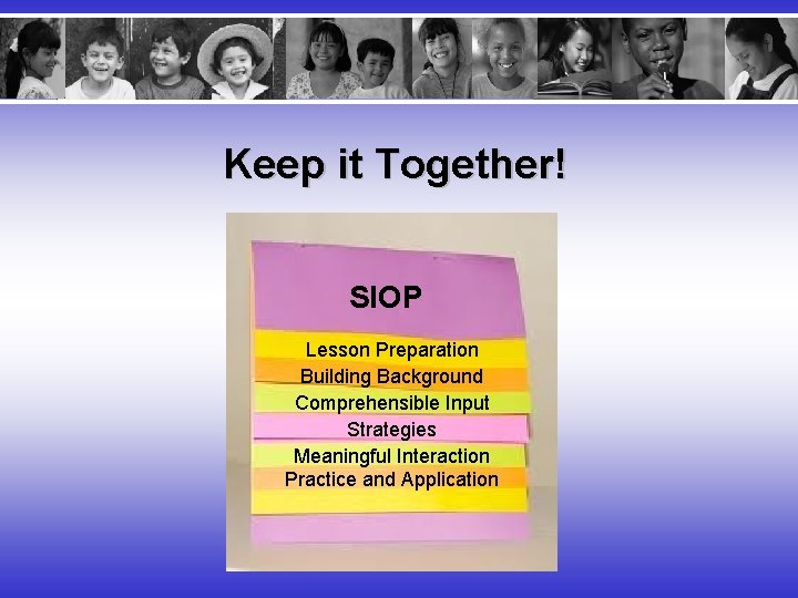 Keep it Together! SIOP Lesson Preparation Building Background Comprehensible Input Strategies Meaningful Interaction Practice