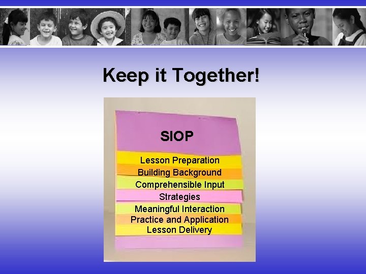 Keep it Together! SIOP Lesson Preparation Building Background Comprehensible Input Strategies Meaningful Interaction Practice