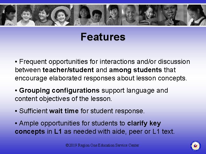 Features • Frequent opportunities for interactions and/or discussion between teacher/student and among students that