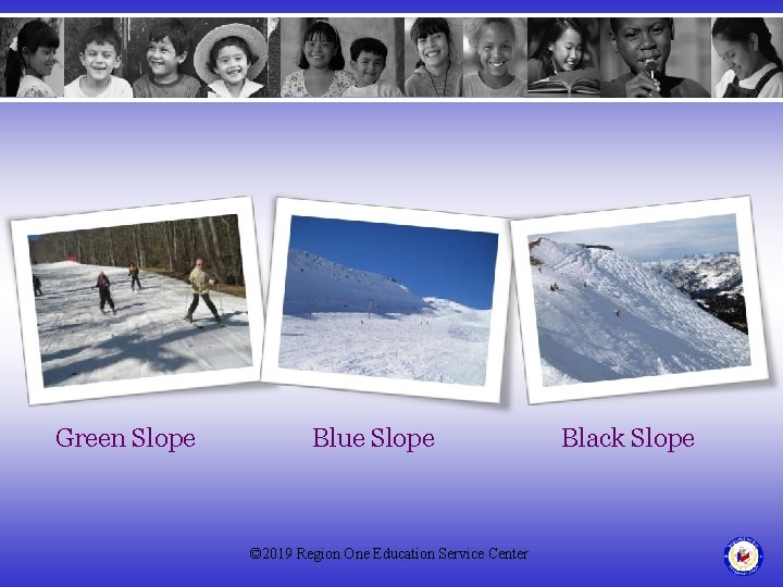 Green Slope Blue Slope © 2019 Region One Education Service Center Black Slope 