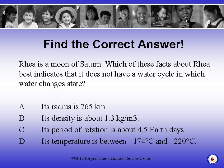 Find the Correct Answer! Rhea is a moon of Saturn. Which of these facts