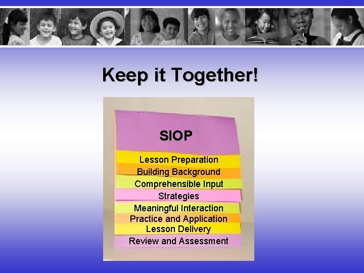 Keep it Together! SIOP Lesson Preparation Building Background Comprehensible Input Strategies Meaningful Interaction Practice