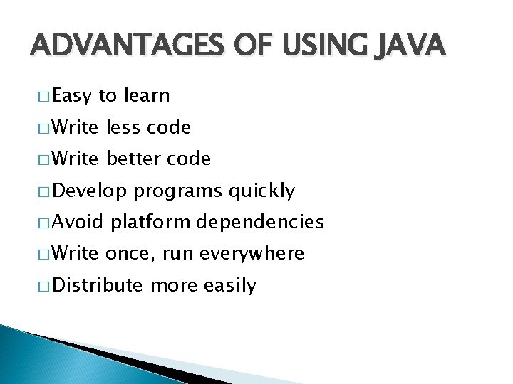 ADVANTAGES OF USING JAVA � Easy to learn � Write less code � Write ADVANTAGES OF USING JAVA � Easy to learn � Write less code � Write