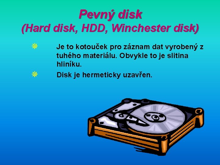 Pevný disk (Hard disk, HDD, Winchester disk) ¯ ¯ Je to kotouček pro záznam
