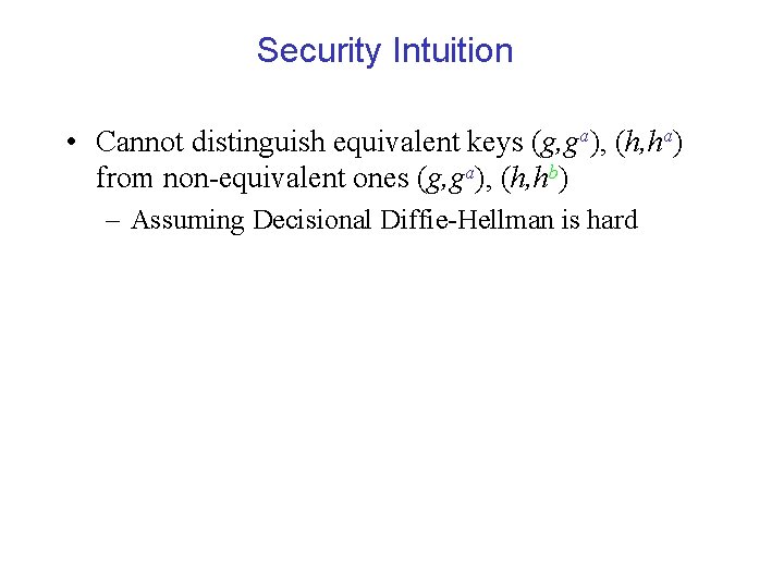 Security Intuition • Cannot distinguish equivalent keys (g, ga), (h, ha) from non-equivalent ones