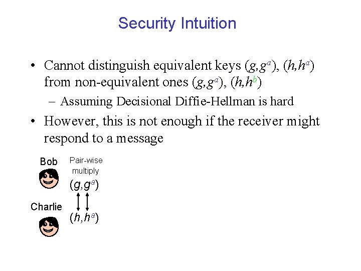 Security Intuition • Cannot distinguish equivalent keys (g, ga), (h, ha) from non-equivalent ones
