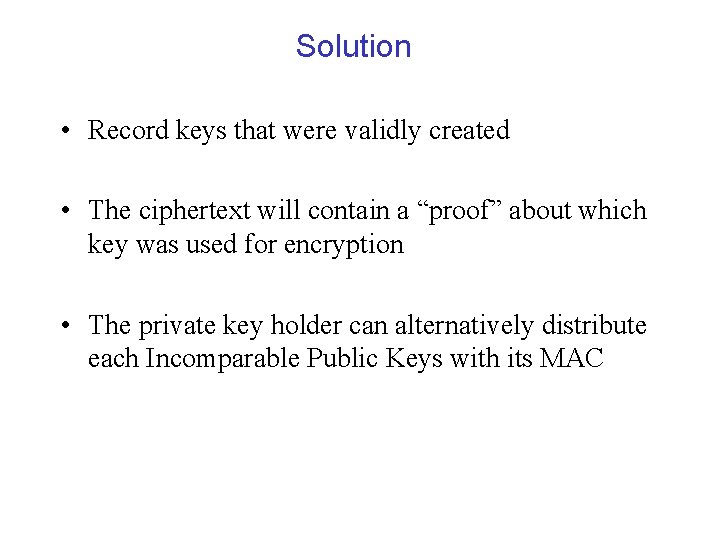 Solution • Record keys that were validly created • The ciphertext will contain a