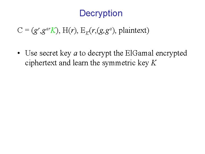 Decryption C = (gr, gar. K), H(r), EK(r, (g, ga), plaintext) • Use secret