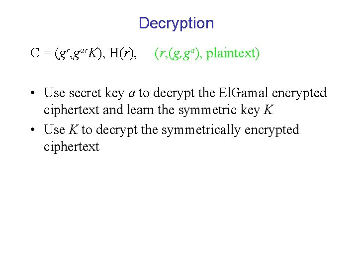 Decryption C = (gr, gar. K), H(r), (r, (g, ga), plaintext) • Use secret