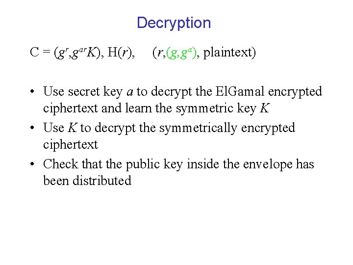Decryption C = (gr, gar. K), H(r), (r, (g, ga), plaintext) • Use secret